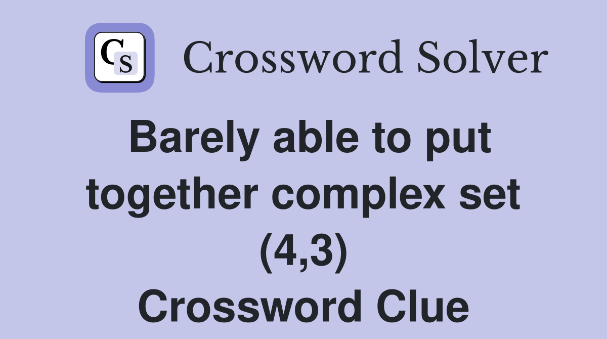 Barely able to put together complex set (4 3) Crossword Clue Answers