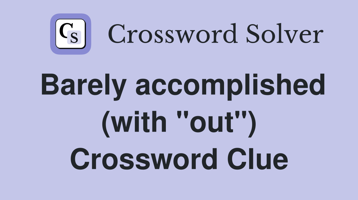 Barely accomplished (with "out") Crossword Clue