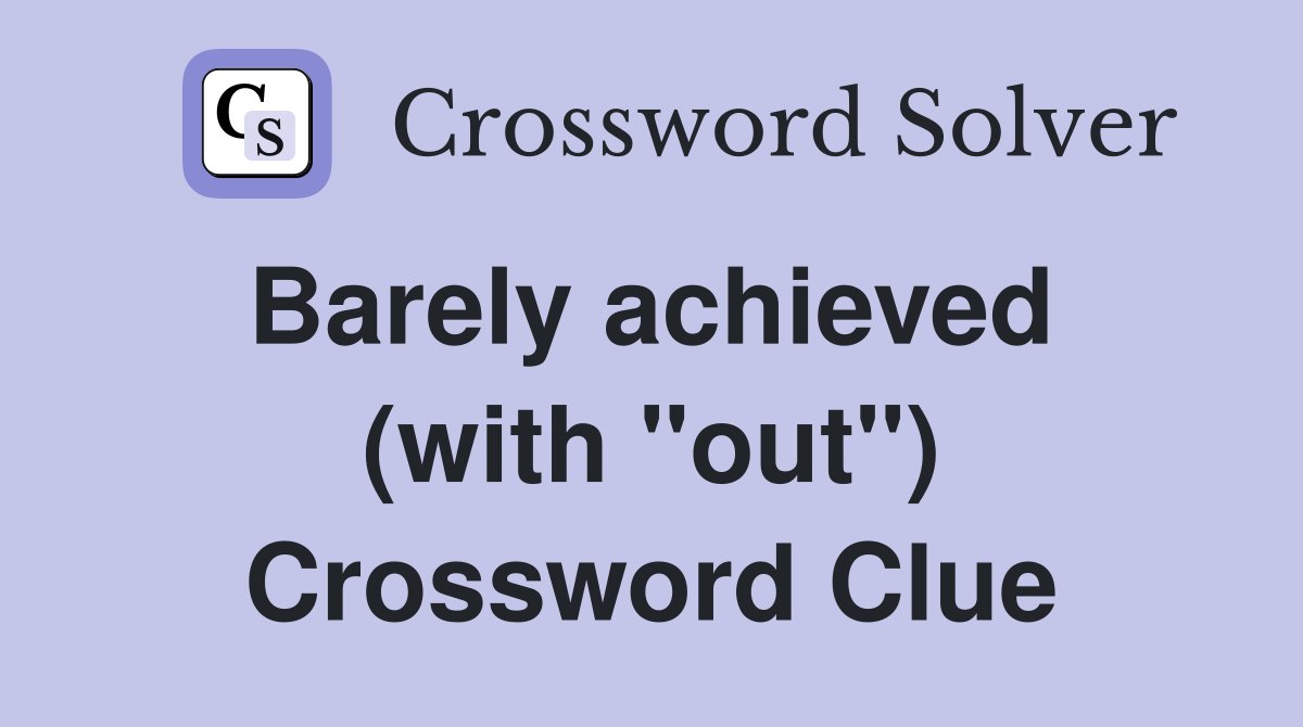Barely achieved  (with "out") Crossword Clue