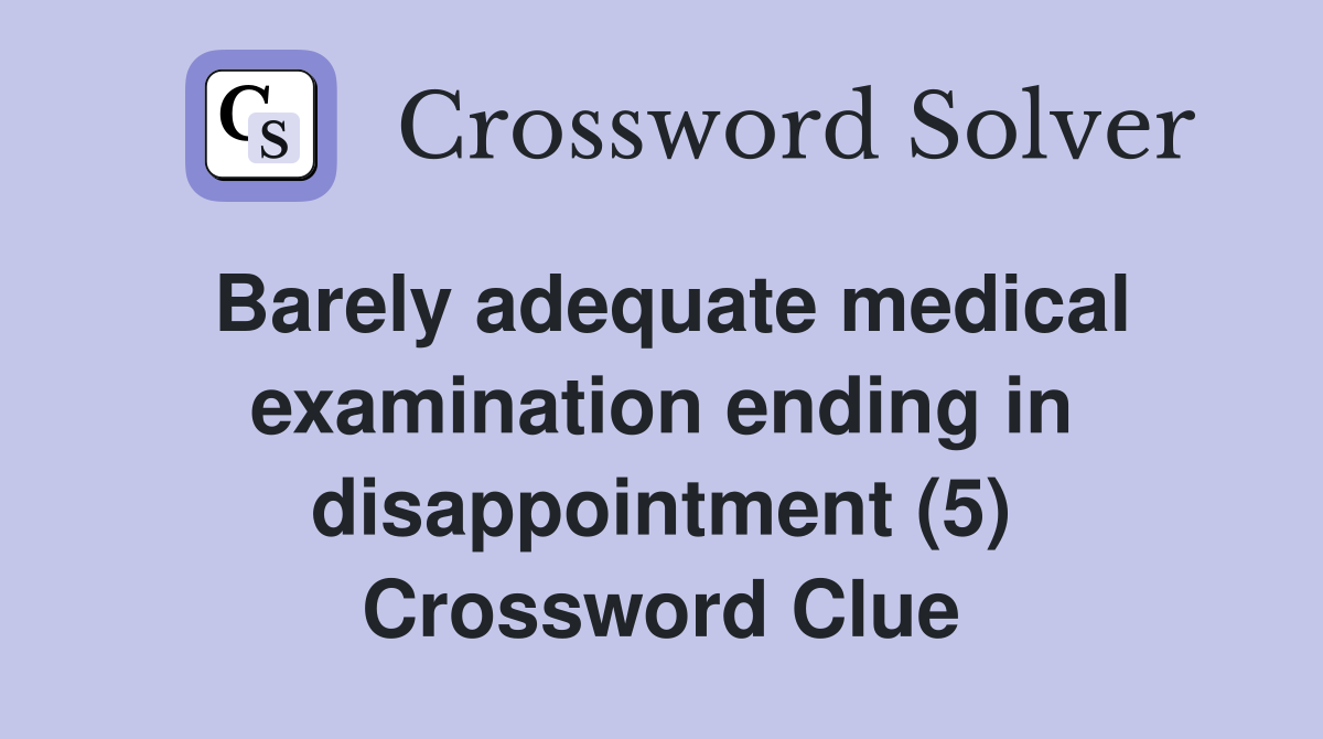 Barely adequate medical examination ending in disappointment (5) Crossword Clue