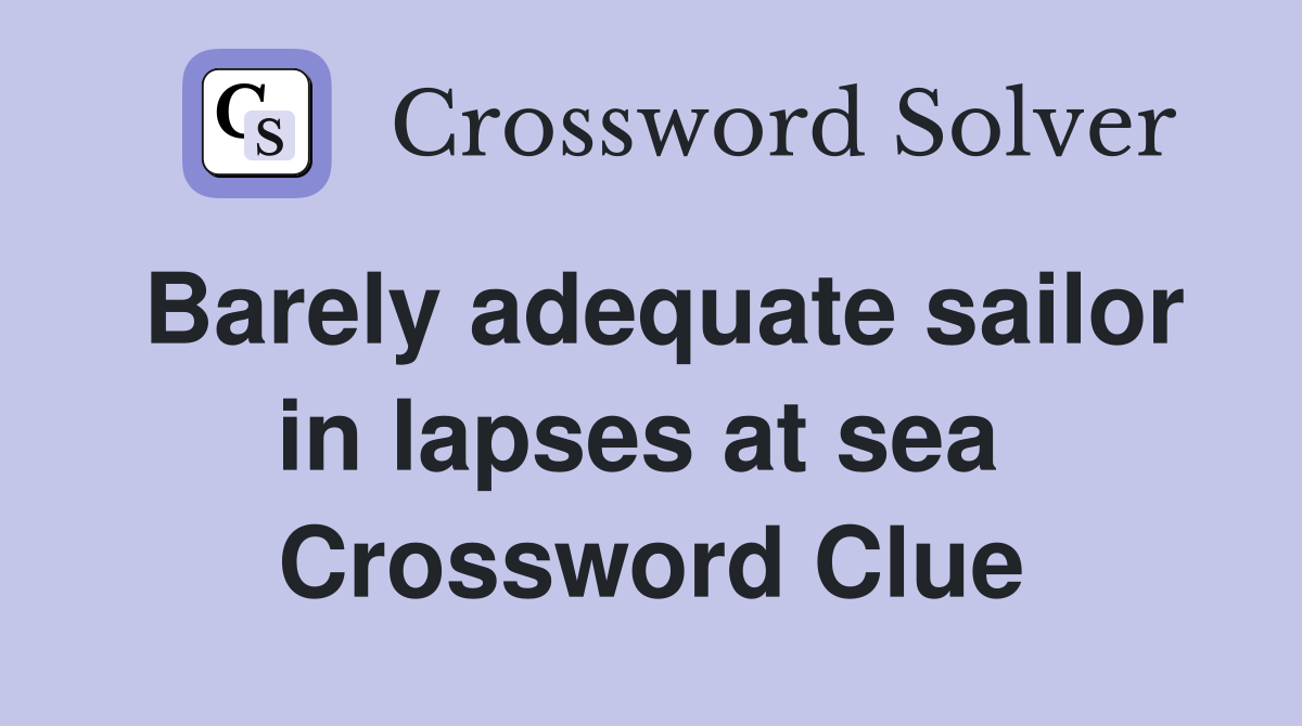 Barely adequate sailor in lapses at sea  Crossword Clue