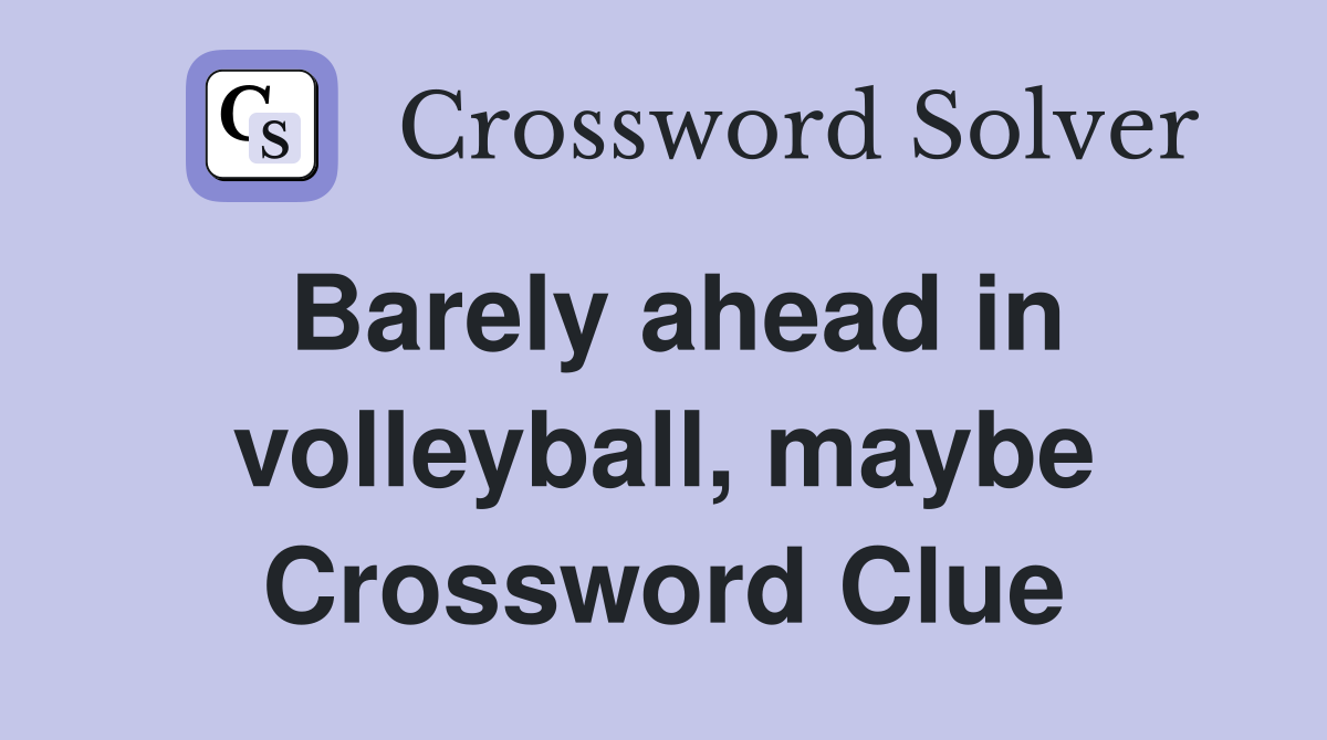 Barely ahead in volleyball, maybe Crossword Clue