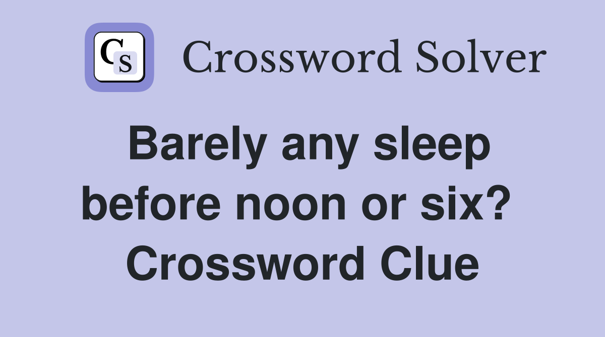 Barely any sleep before noon or six?  Crossword Clue