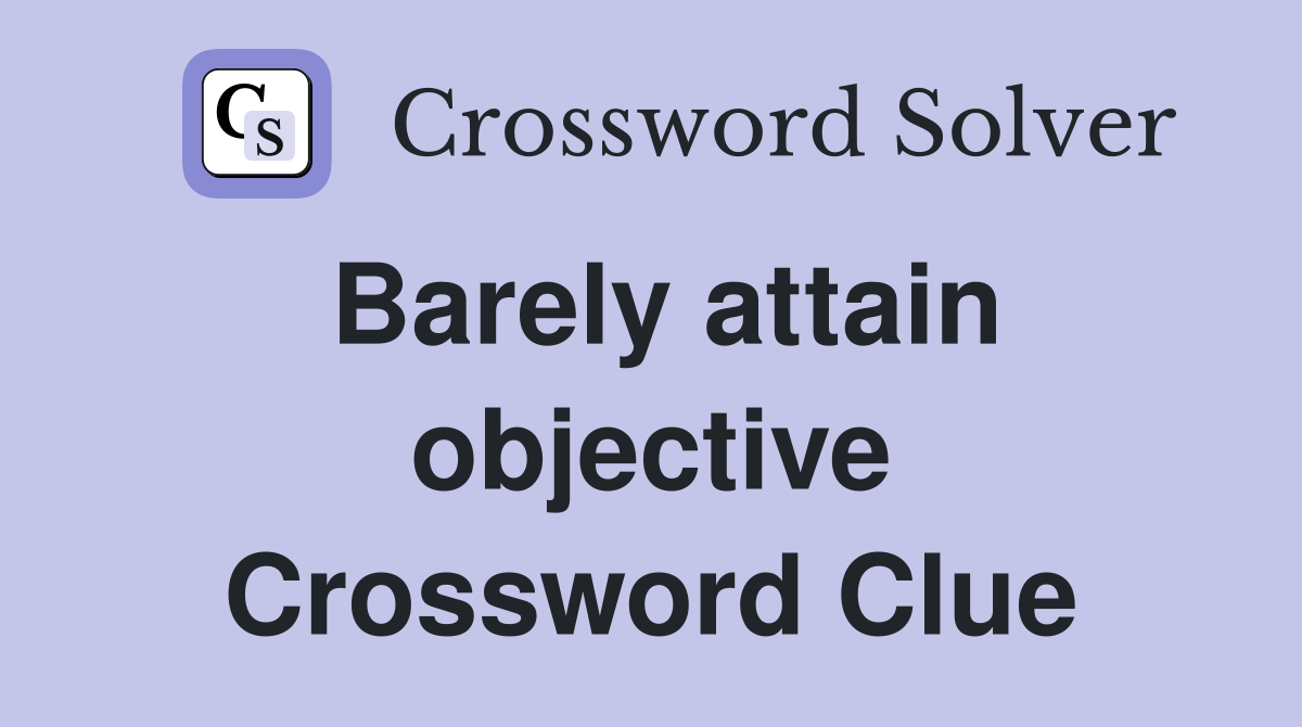 Barely attain objective Crossword Clue