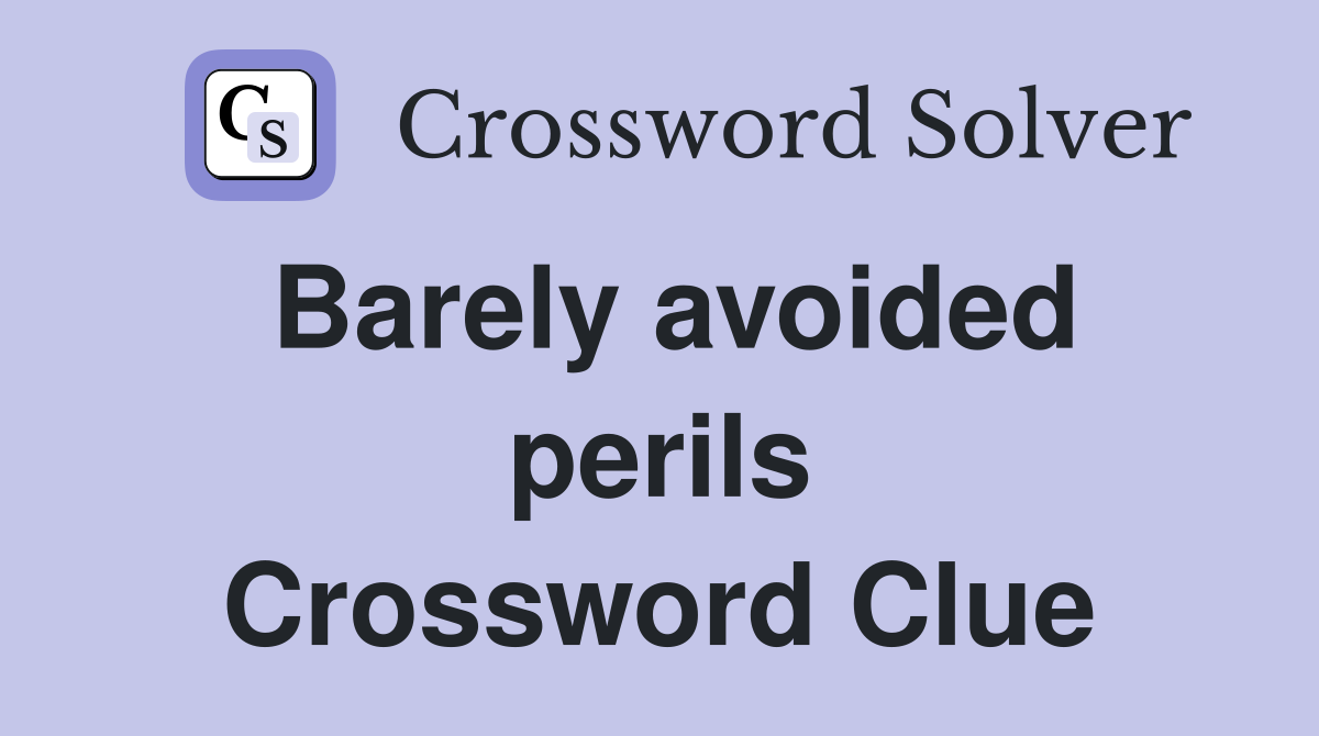 Barely avoided perils Crossword Clue
