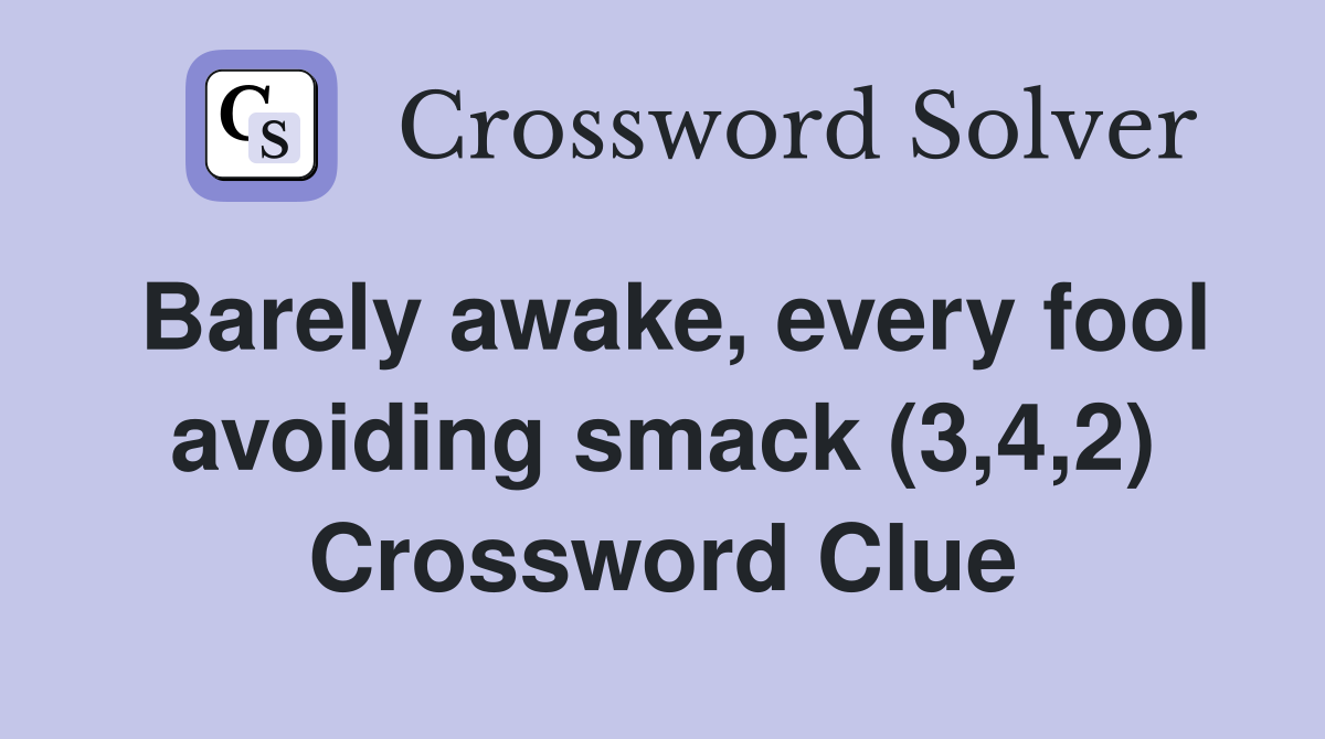 Barely awake, every fool avoiding smack (3,4,2) Crossword Clue