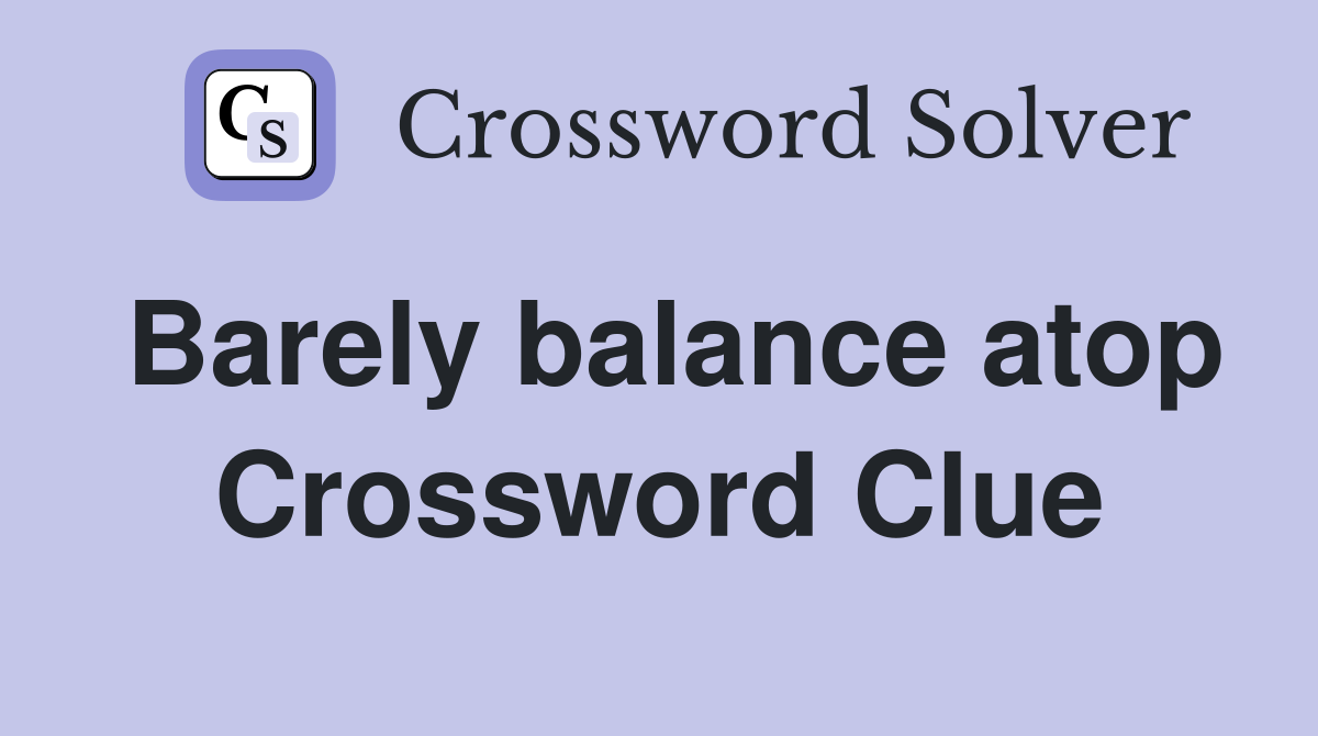 Barely balance atop Crossword Clue