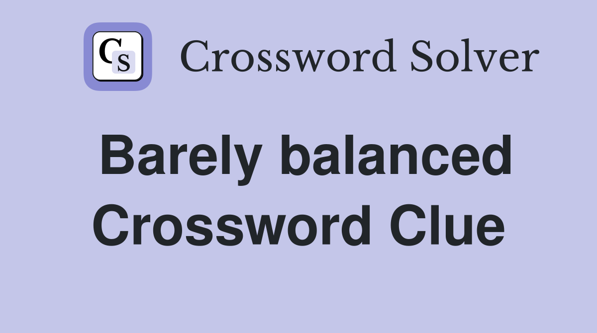 Barely balanced Crossword Clue