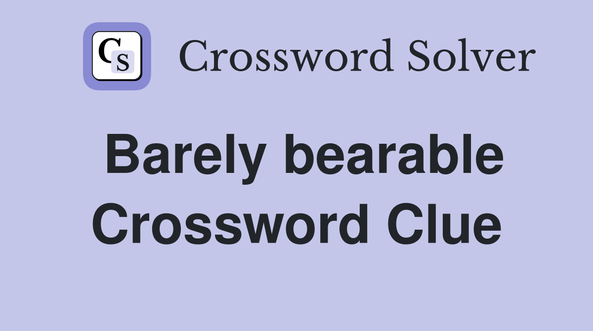 Barely bearable Crossword Clue