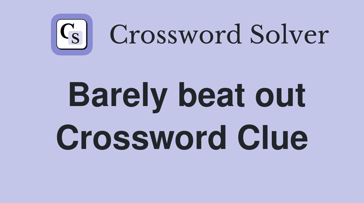 Barely beat out Crossword Clue