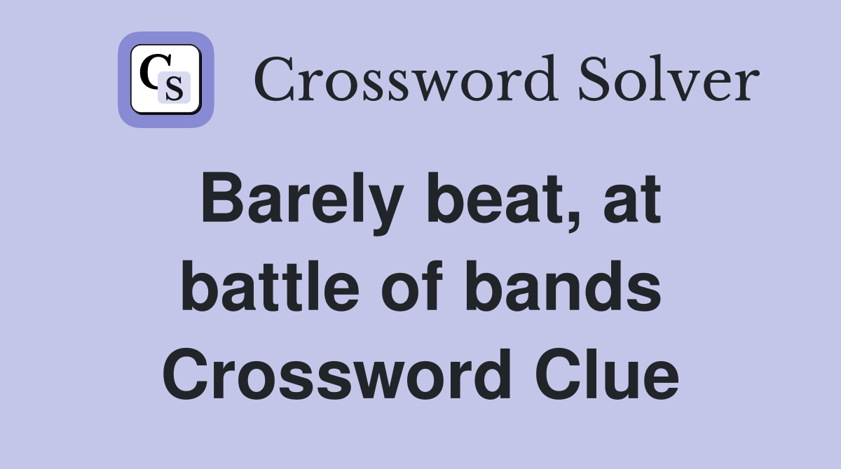 Barely beat, at battle of bands Crossword Clue
