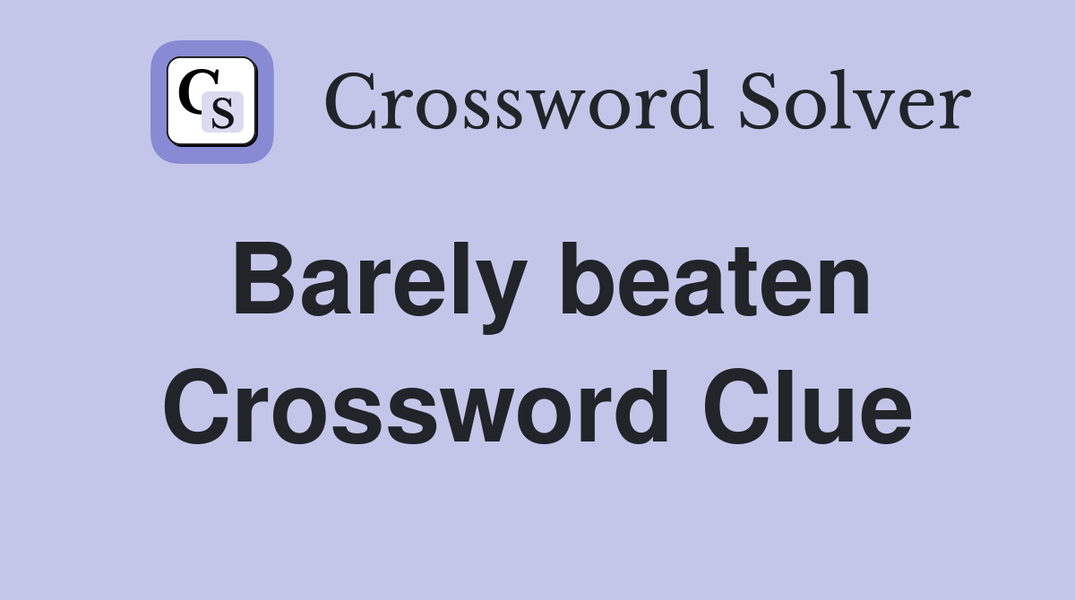 Barely beaten Crossword Clue