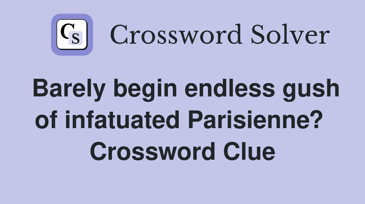 Barely begin endless gush of infatuated Parisienne?  Crossword Clue