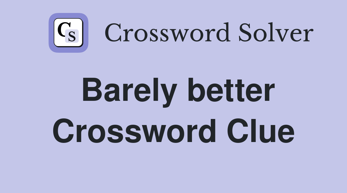 Barely better Crossword Clue