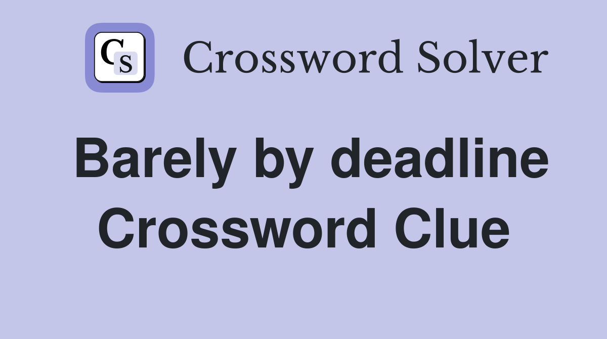 Barely by deadline Crossword Clue