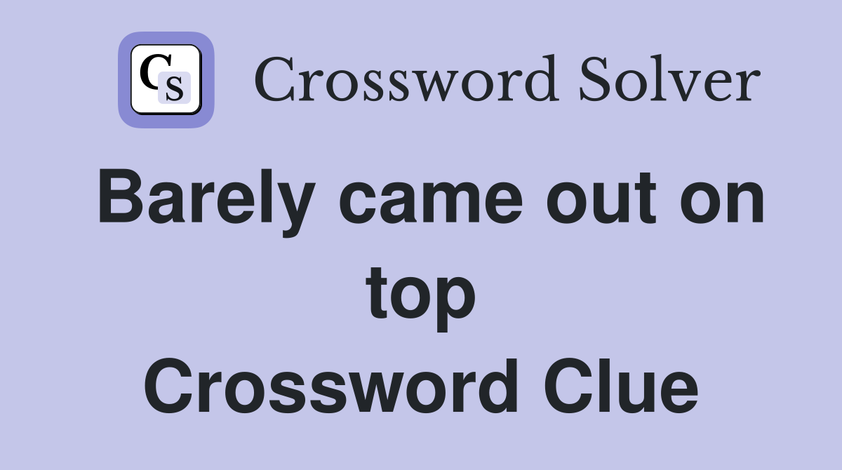 Barely came out on top Crossword Clue
