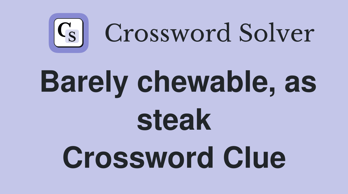 Barely chewable, as steak Crossword Clue