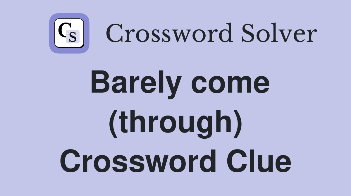 Barely come (through) Crossword Clue
