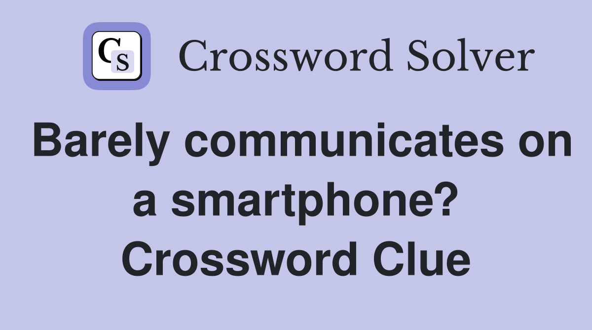 Barely communicates on a smartphone? Crossword Clue