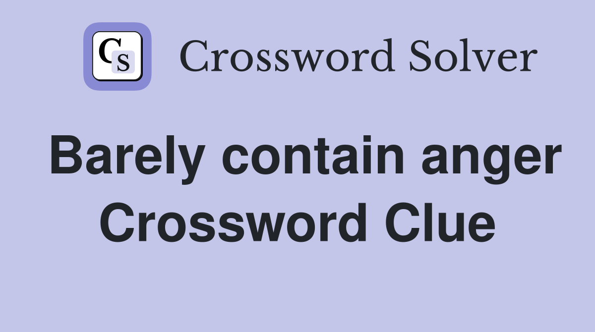 Barely contain anger Crossword Clue