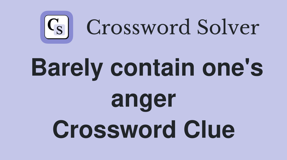 Barely contain one's anger Crossword Clue