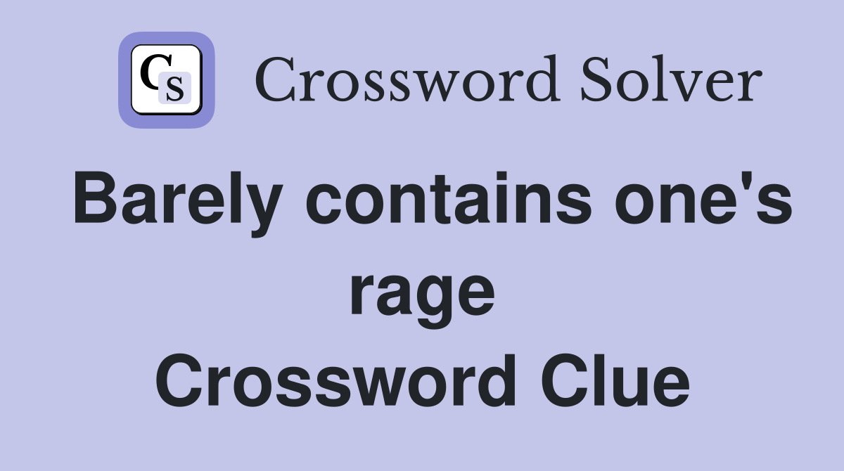 Barely contains one's rage Crossword Clue