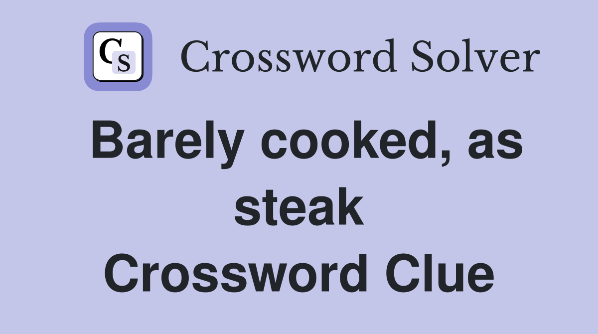 Barely cooked, as steak Crossword Clue