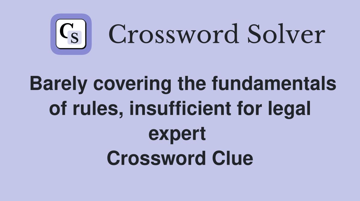 Barely covering the fundamentals of rules, insufficient for legal expert  Crossword Clue