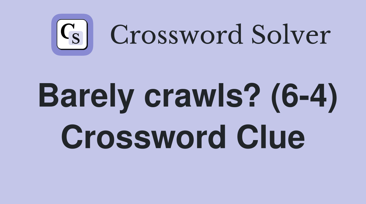Barely crawls? (6-4) Crossword Clue