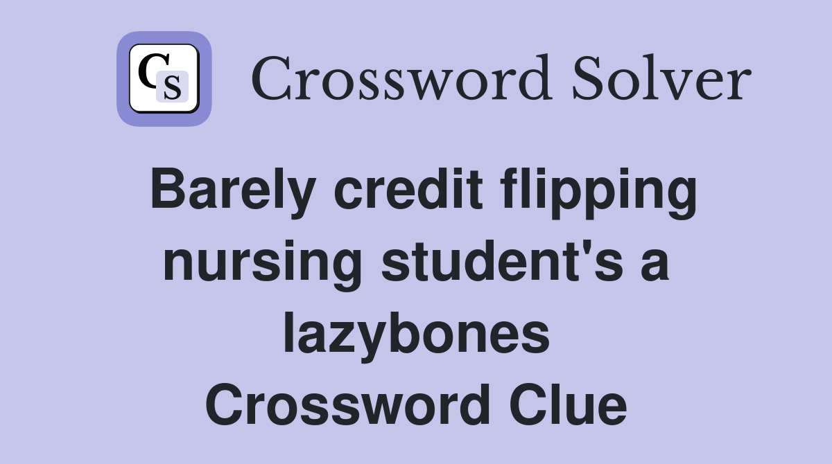 Barely credit flipping nursing student's a lazybones Crossword Clue