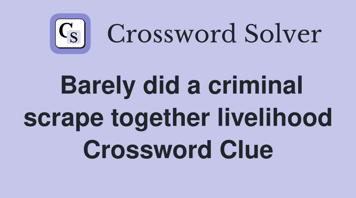 Barely did a criminal scrape together livelihood Crossword Clue