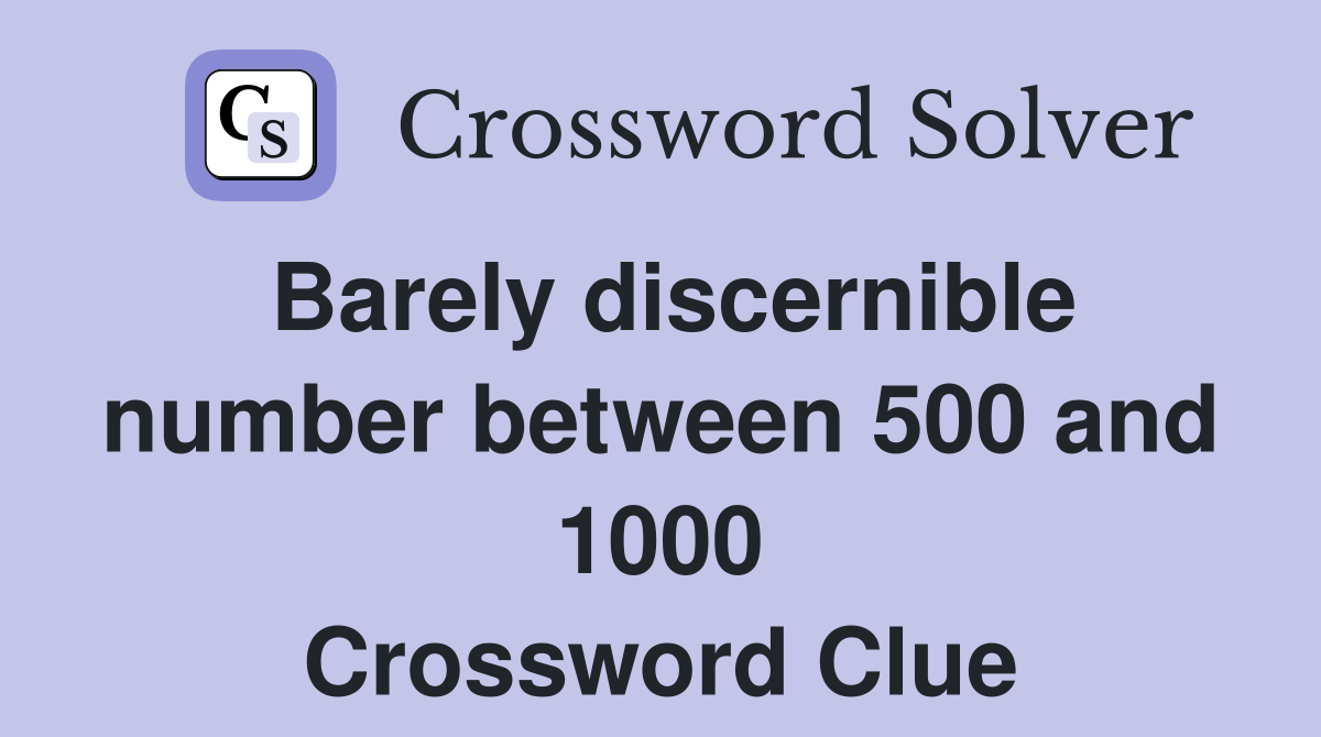 Barely discernible number between 500 and 1000 Crossword Clue