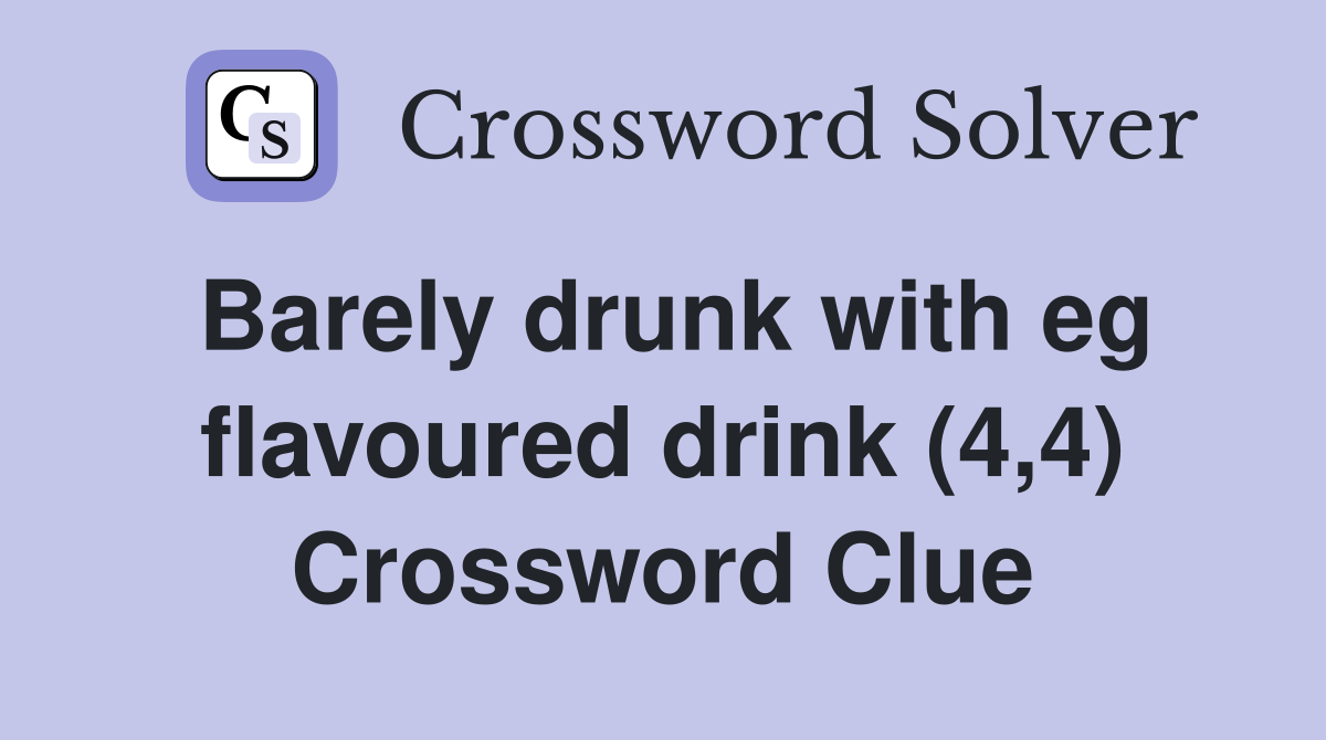 Barely drunk with eg flavoured drink (4,4) Crossword Clue