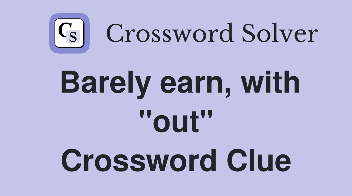 Barely earn, with "out" Crossword Clue