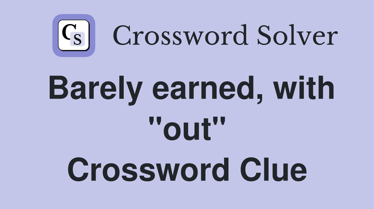 Barely earned, with "out" Crossword Clue