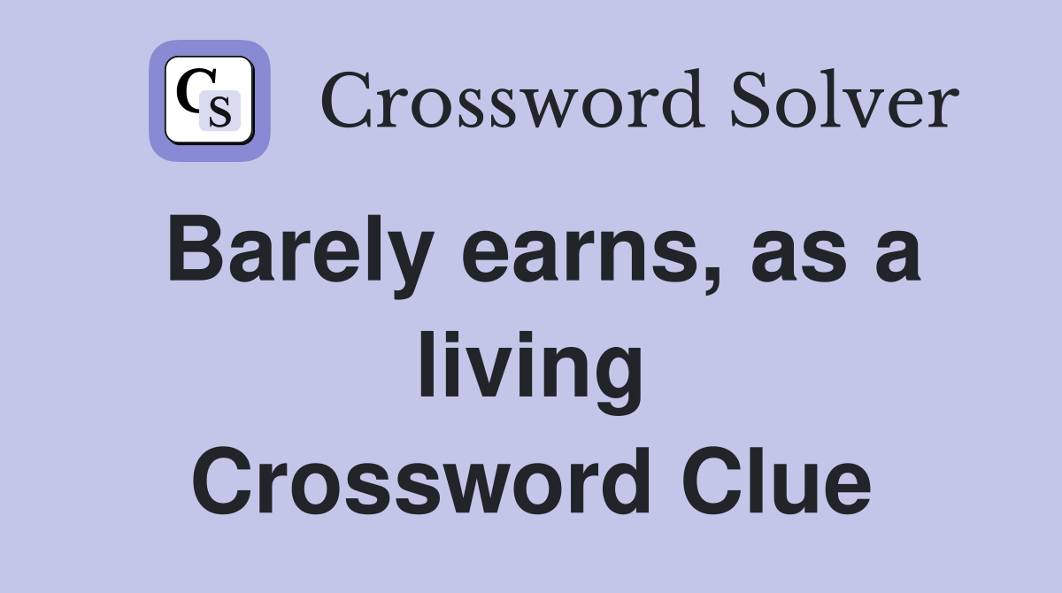 Barely earns, as a living Crossword Clue
