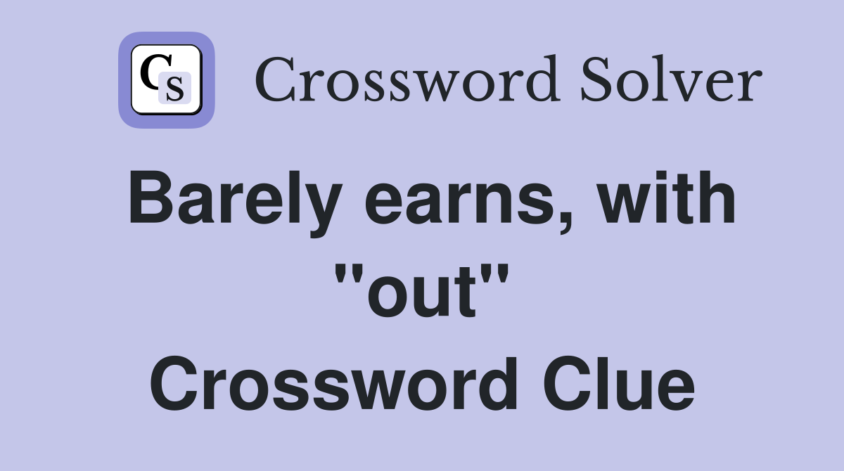 Barely earns, with "out" Crossword Clue