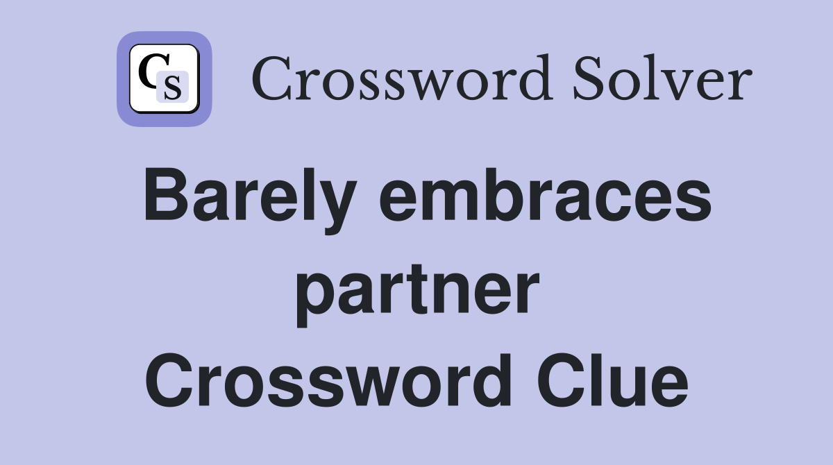 Barely embraces partner Crossword Clue