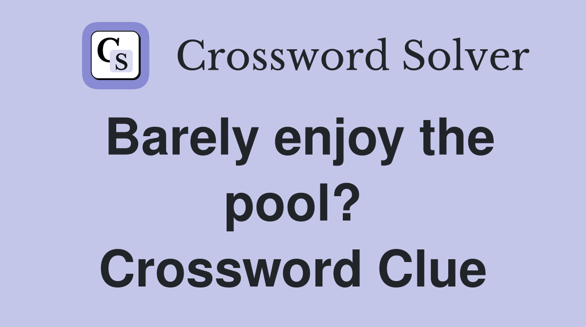 Barely enjoy the pool? Crossword Clue