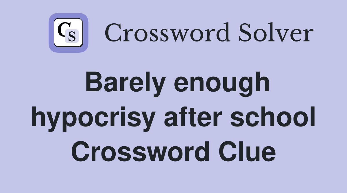 Barely enough hypocrisy after school Crossword Clue
