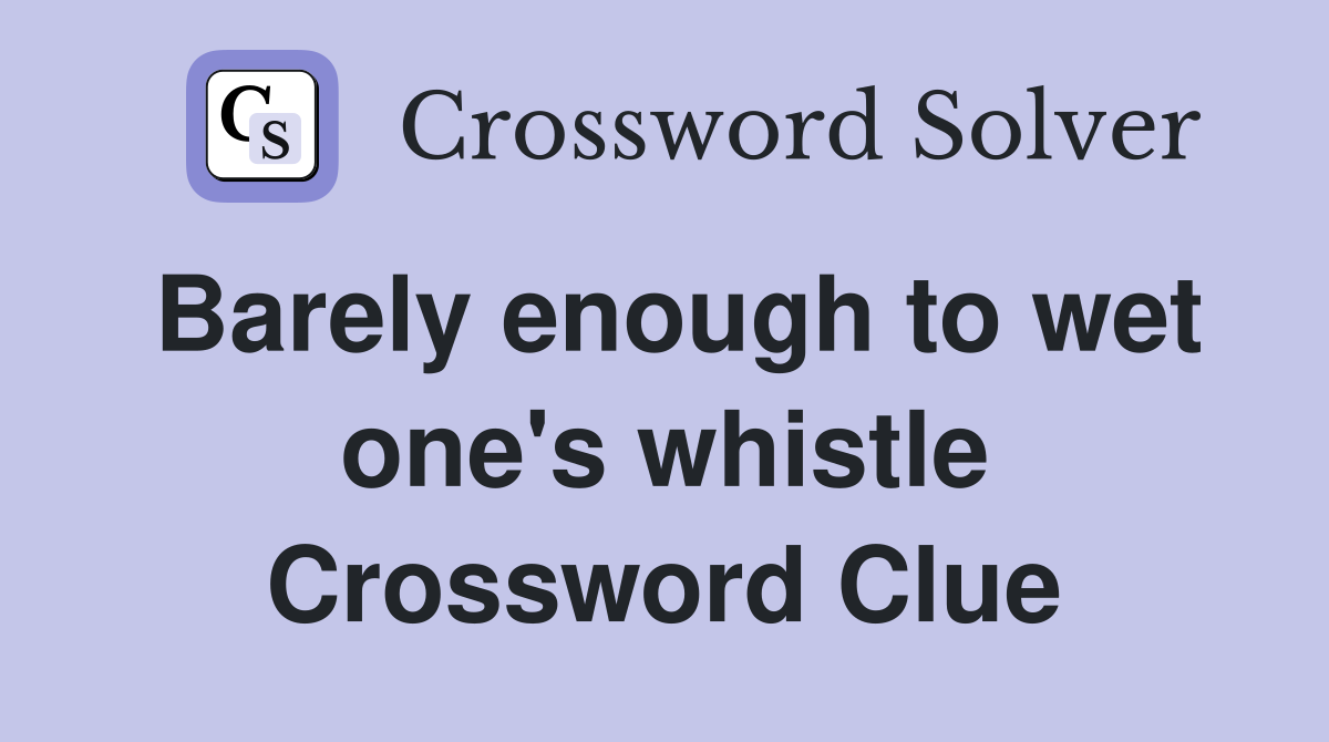Barely enough to wet one's whistle Crossword Clue