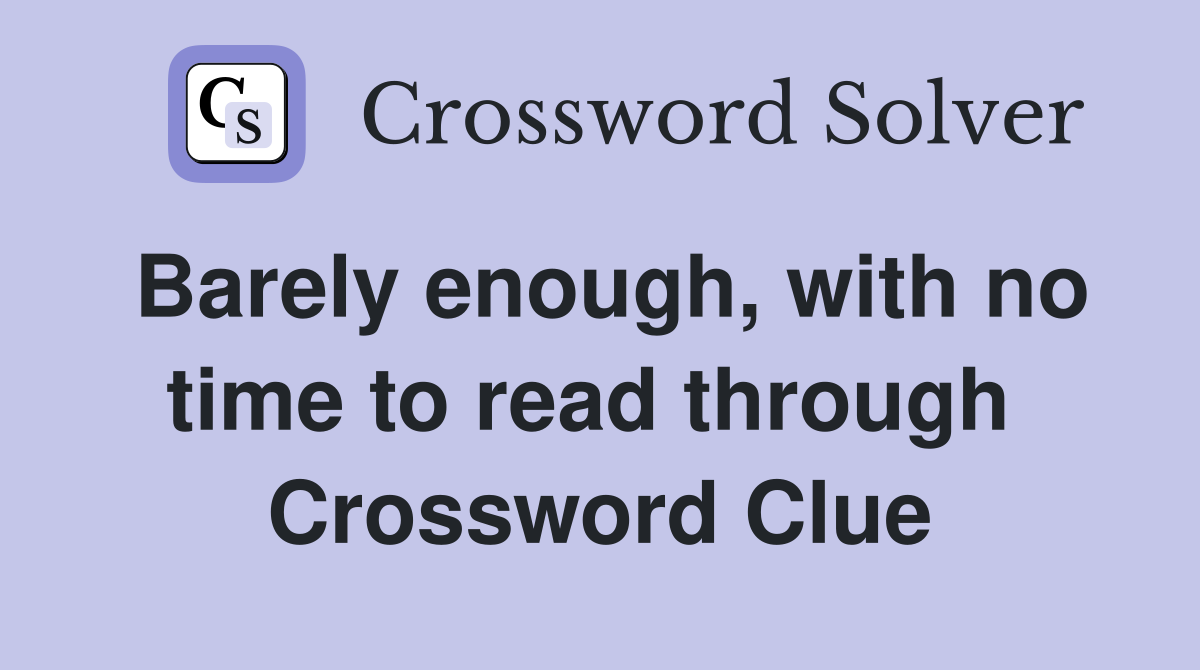 Barely enough, with no time to read through  Crossword Clue