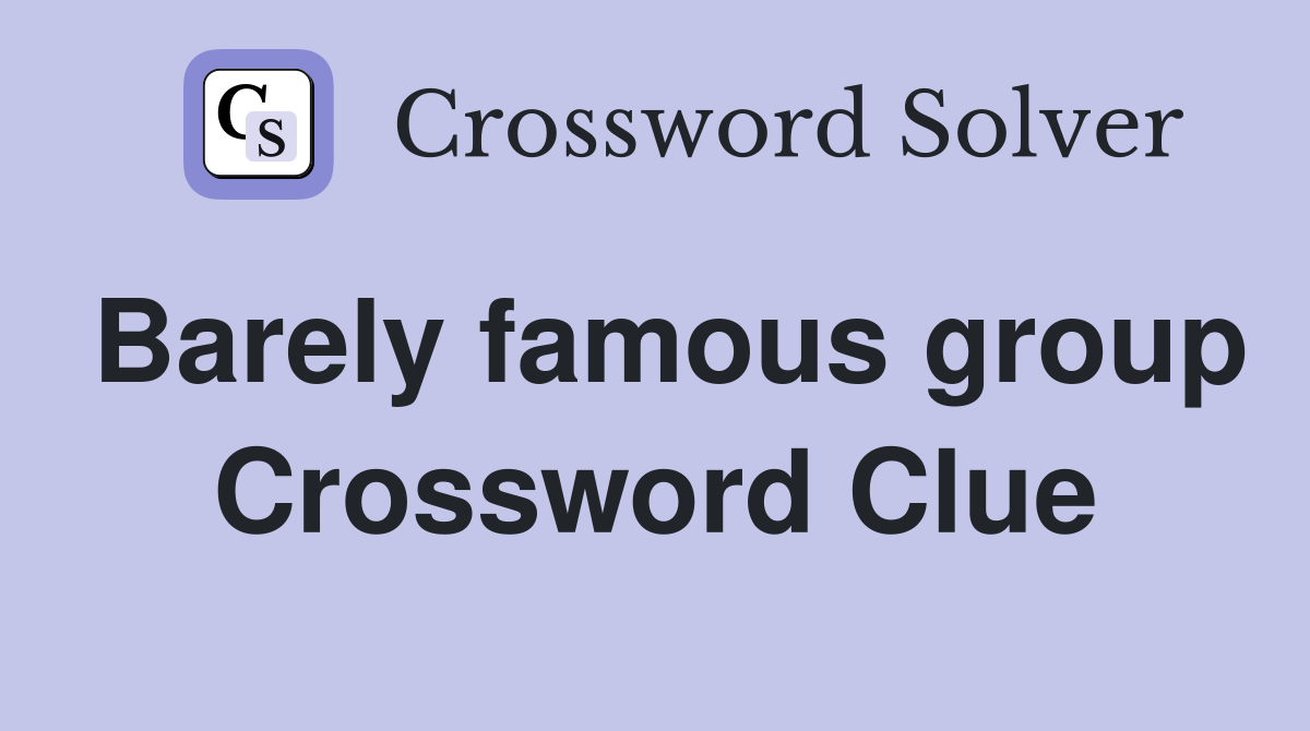 Barely famous group Crossword Clue