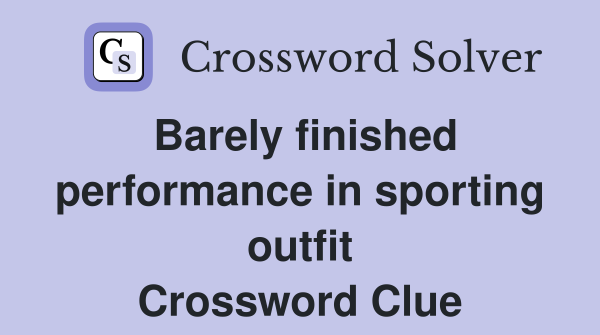 Barely finished performance in sporting outfit Crossword Clue