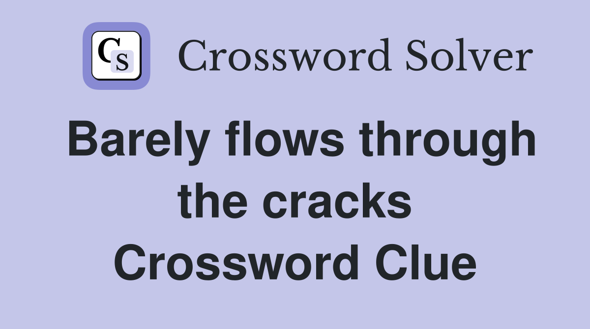Barely flows through the cracks Crossword Clue