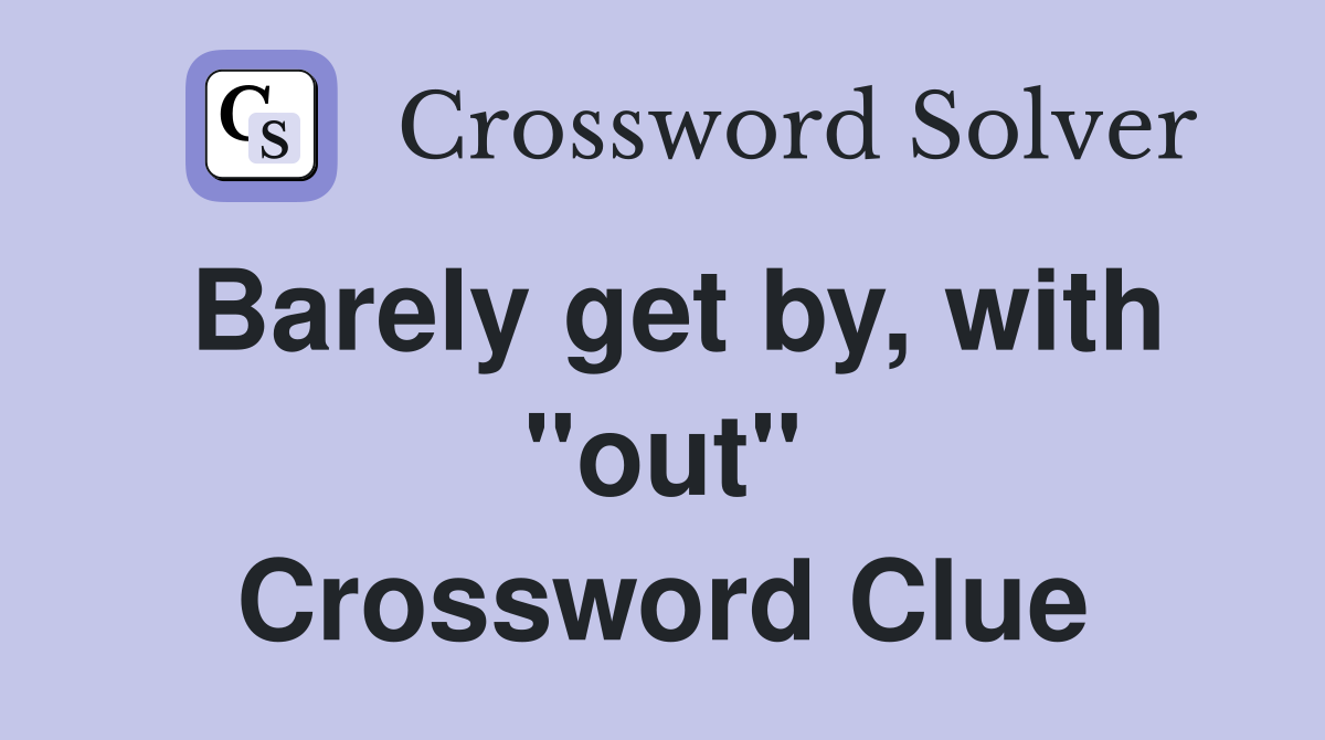 Barely get by, with "out" Crossword Clue