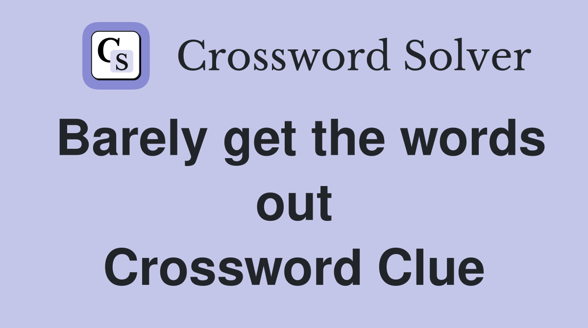 Barely get the words out Crossword Clue