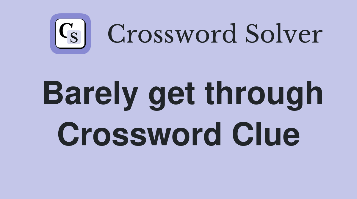 Barely get through Crossword Clue