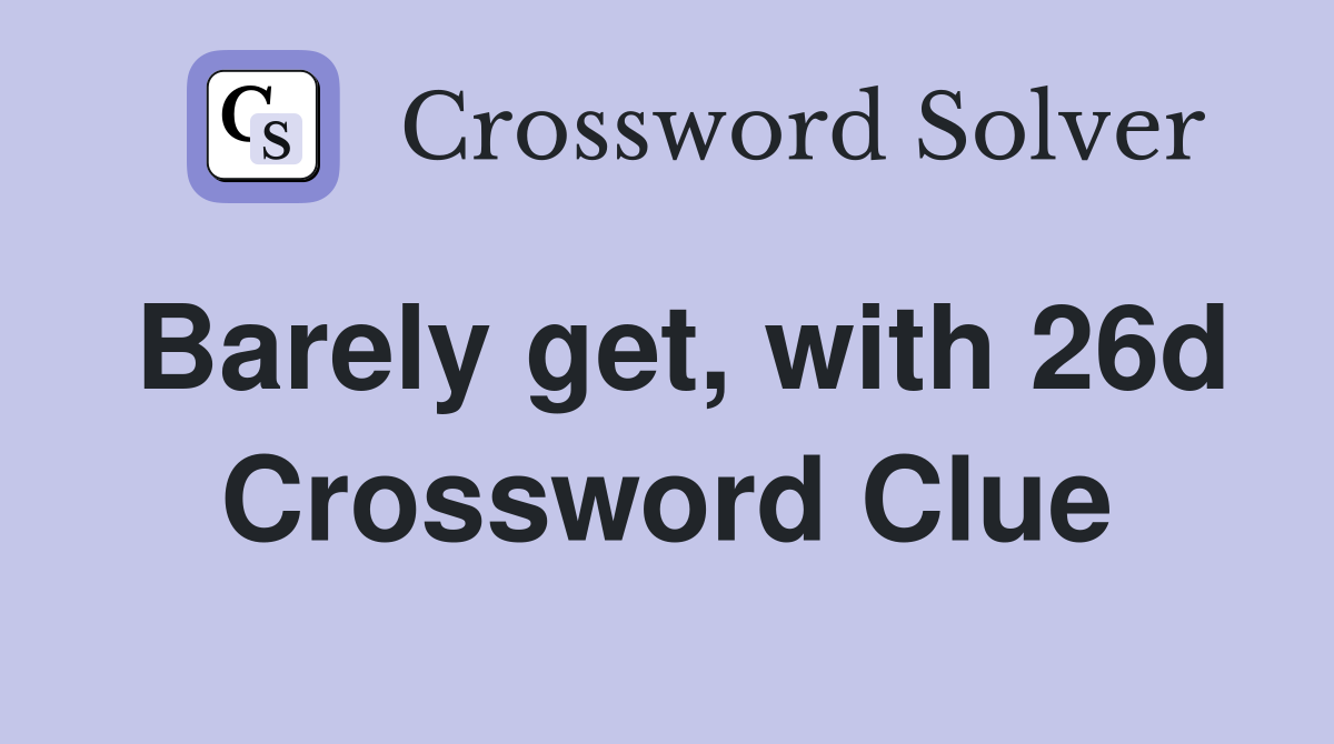 Barely get, with 26d Crossword Clue