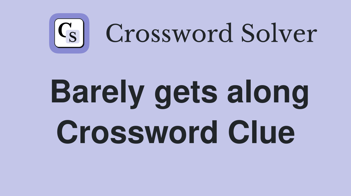 Barely gets along Crossword Clue